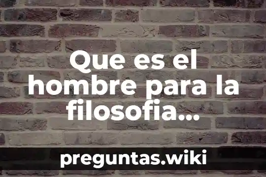 Que es el hombre para la filosofia medieval