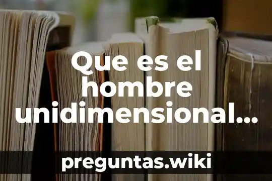 Que es el hombre unidimensional en sociología