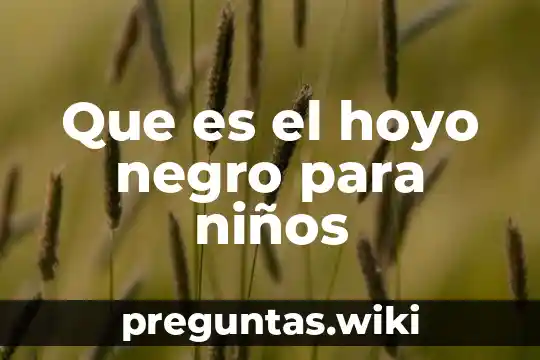 Que es el hoyo negro para niños