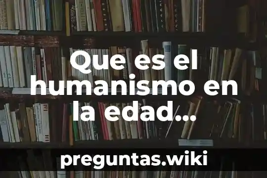 Que es el humanismo en la edad contemporáneo