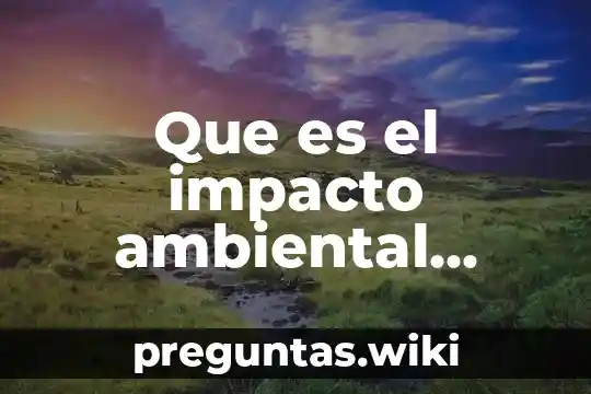 Que es el impacto ambiental desarrollo sustentable