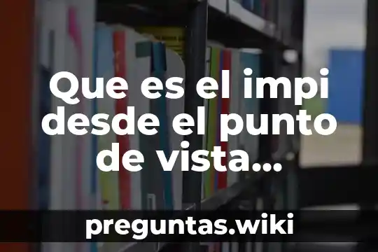 Que es el impi desde el punto de vista juridico