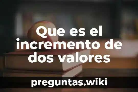 Que es el incremento de dos valores
