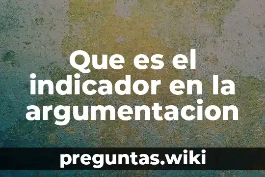 Que es el indicador en la argumentacion