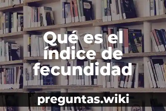 Qué es el índice de fecundidad