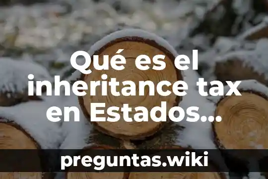 Qué es el inheritance tax en Estados Unidos