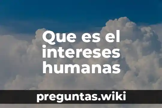 Que es el intereses humanas