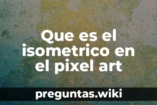 Que es el isometrico en el pixel art
