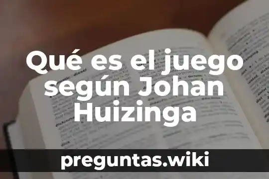 Qué es el juego según Johan Huizinga