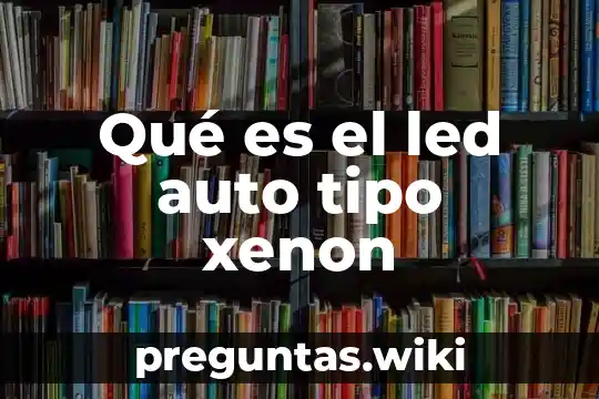 Qué es el led auto tipo xenon