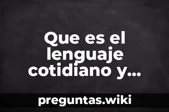 Que es el lenguaje cotidiano y literario