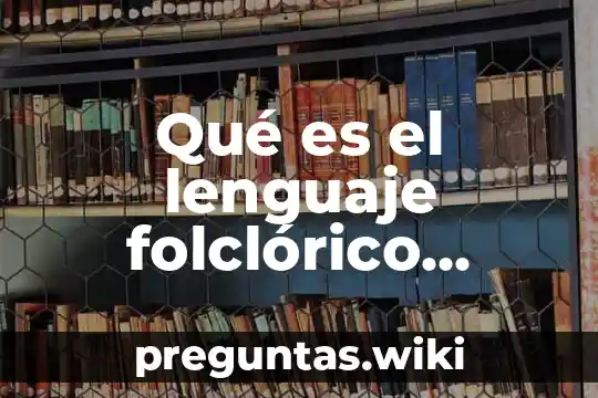 Qué es el lenguaje folclórico mexicano