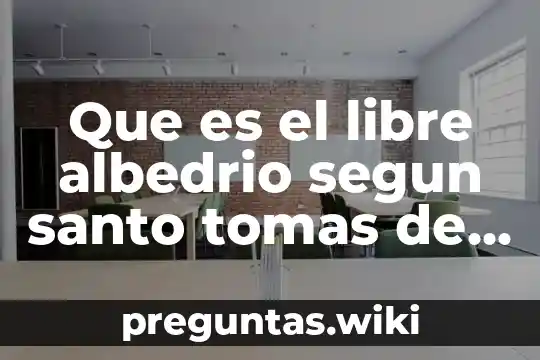 Que es el libre albedrio segun santo tomas de aquino