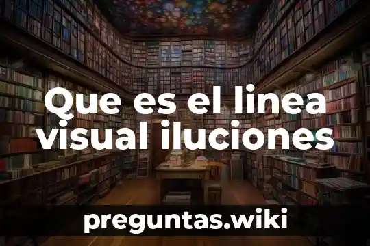 Que es el linea visual iluciones