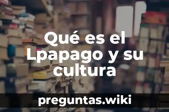 Qué es el Lpapago y su cultura