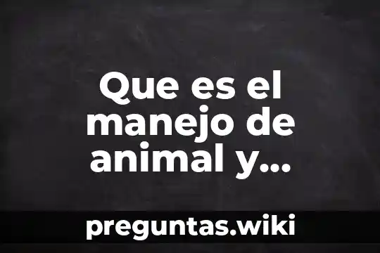 Que es el manejo de animal y tecnicas de sujecion