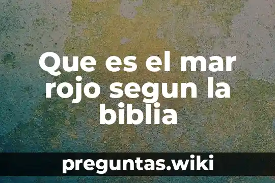 Que es el mar rojo segun la biblia