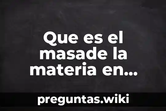 Que es el masade la materia en quimica