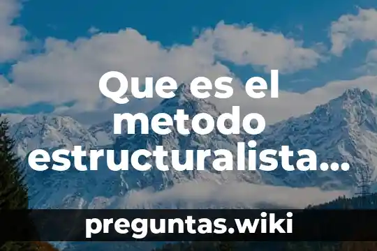 Que es el metodo estructuralista de la investigacion