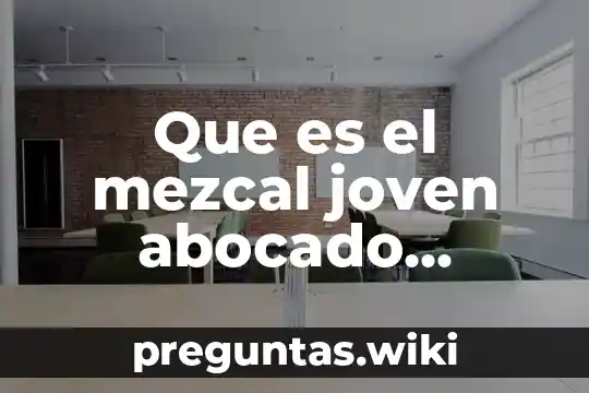 Que es el mezcal joven abocado natural