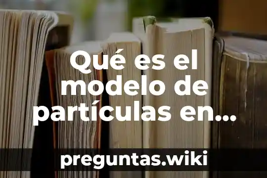 Qué es el modelo de partículas en química