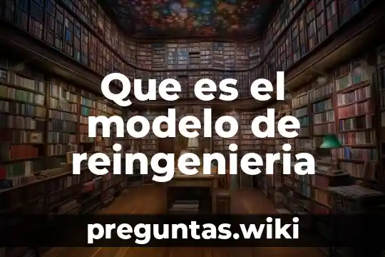 Que es el modelo de reingenieria