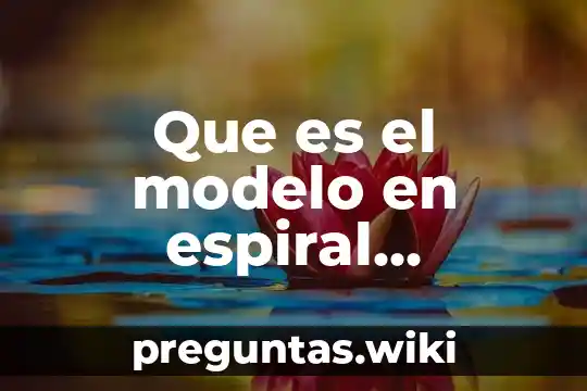 Que es el modelo en espiral ventajas y desventajas