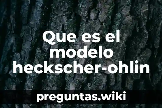 Que es el modelo heckscher-ohlin