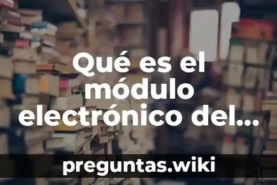 Qué es el módulo electrónico del motor