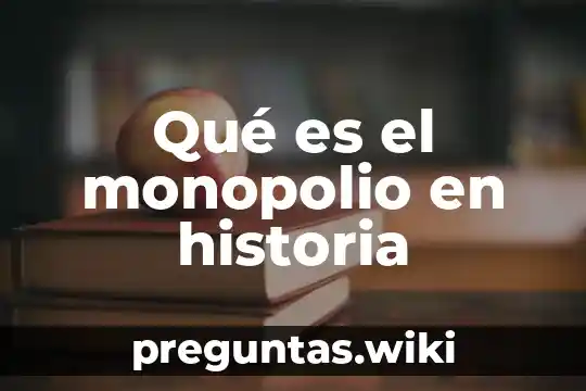 Qué es el monopolio en historia