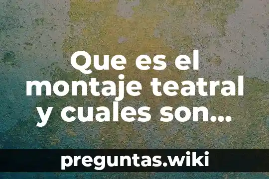 Que es el montaje teatral y cuales son sus elementos