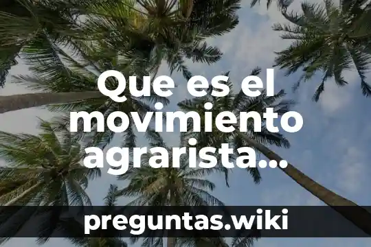 Que es el movimiento agrarista revolucion mexicana
