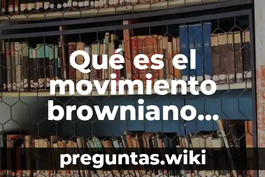 Qué es el movimiento browniano concepto