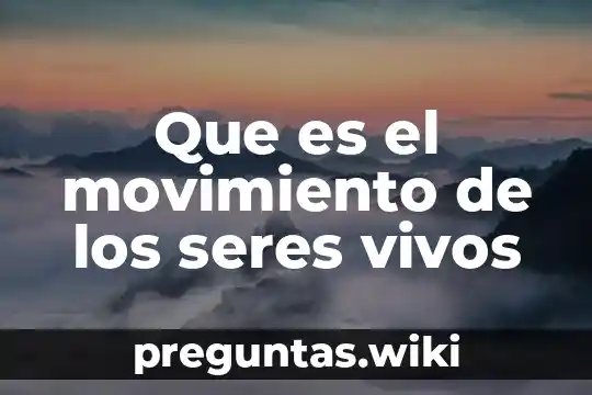 Que es el movimiento de los seres vivos