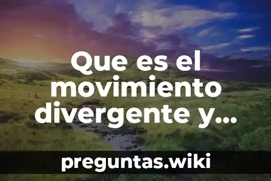 Que es el movimiento divergente y cuales son sus consecuencias