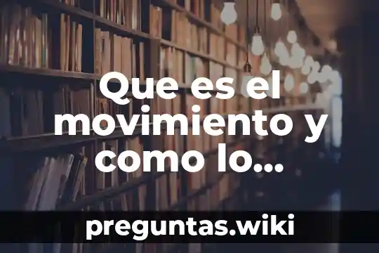 Que es el movimiento y como lo percibimos