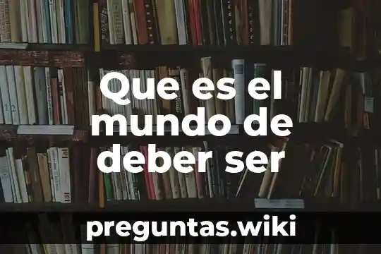 Que es el mundo de deber ser