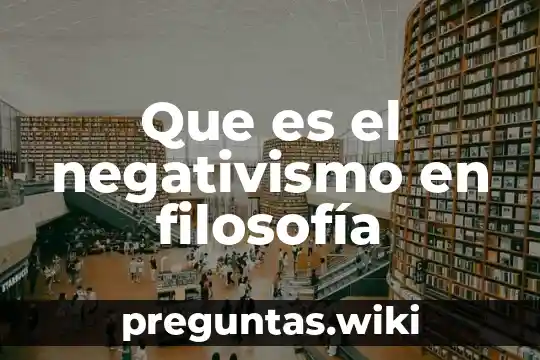 Que es el negativismo en filosofía