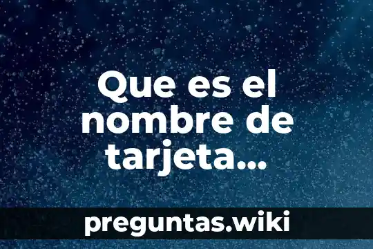 Que es el nombre de tarjeta habiente
