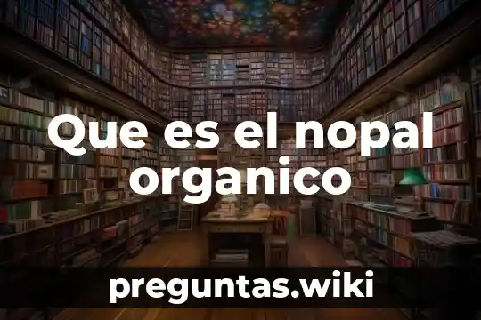 Que es el nopal organico