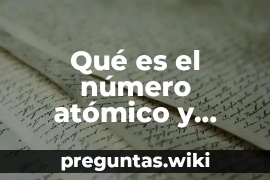 Qué es el número atómico y cómo calcularlo