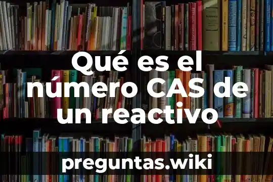 Qué es el número CAS de un reactivo