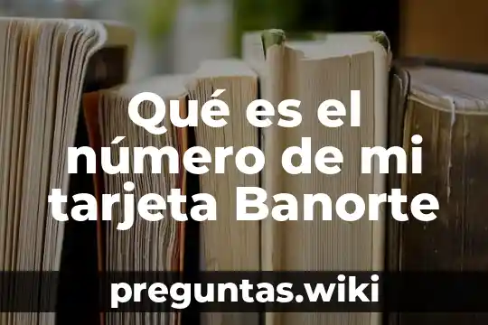 Qué es el número de mi tarjeta Banorte