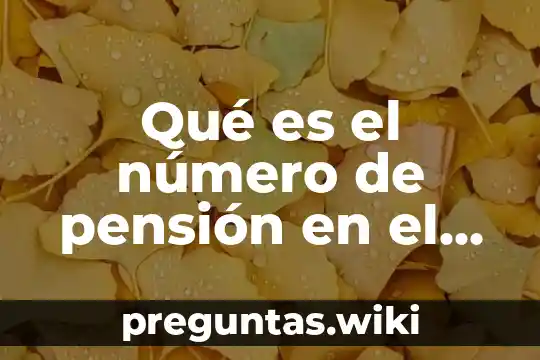Qué es el número de pensión en el ISSTE