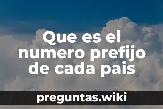 Que es el numero prefijo de cada pais