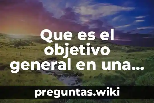 Que es el objetivo general en una investigacion educativa