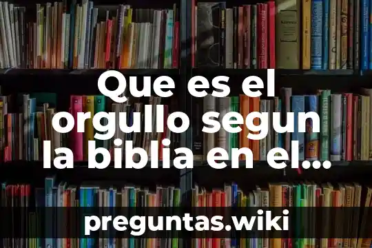 Que es el orgullo segun la biblia en el amor