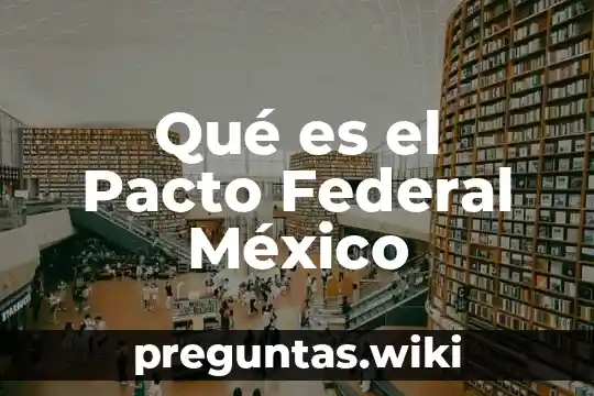 Qué es el Pacto Federal México