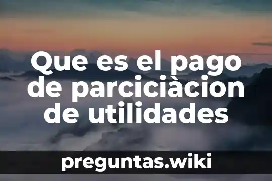 Que es el pago de parciciàcion de utilidades