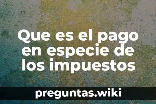 Que es el pago en especie de los impuestos